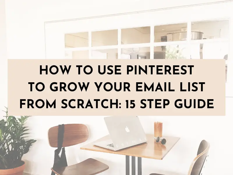 How to Use Pinterest to Grow Your Email List from Scratch: 15 Step Guide