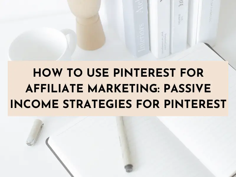 How to Use Pinterest for Affiliate Marketing: Passive Income Strategies for Pinterest