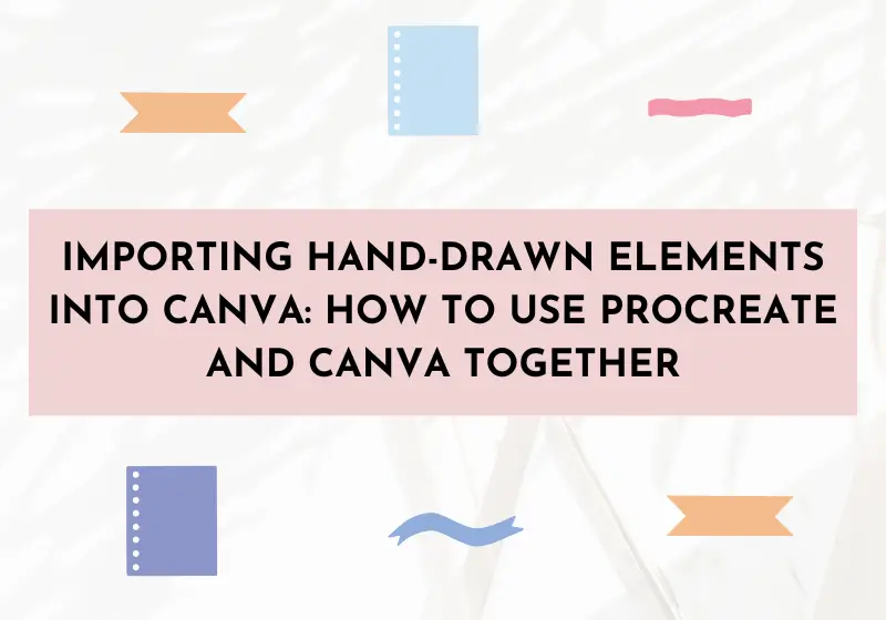 Importing Hand-Drawn Elements into Canva: How to Use Procreate and Canva Together